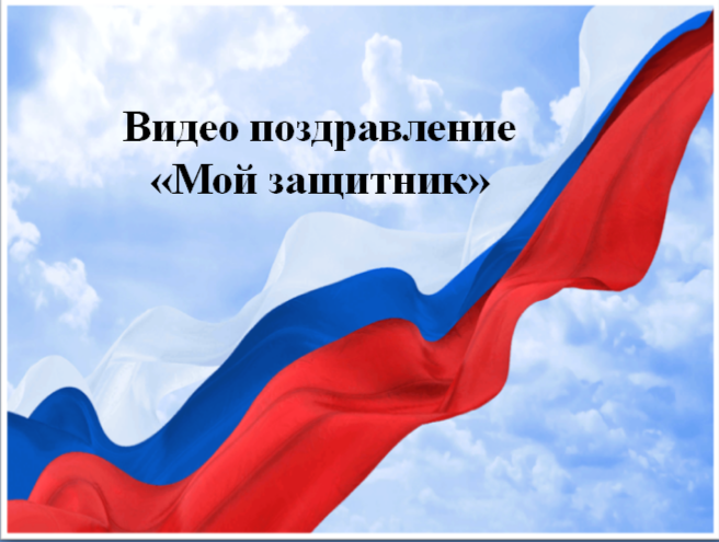 Видео поздравление «Мой защитник» Видео поздравление «Мой защитник».